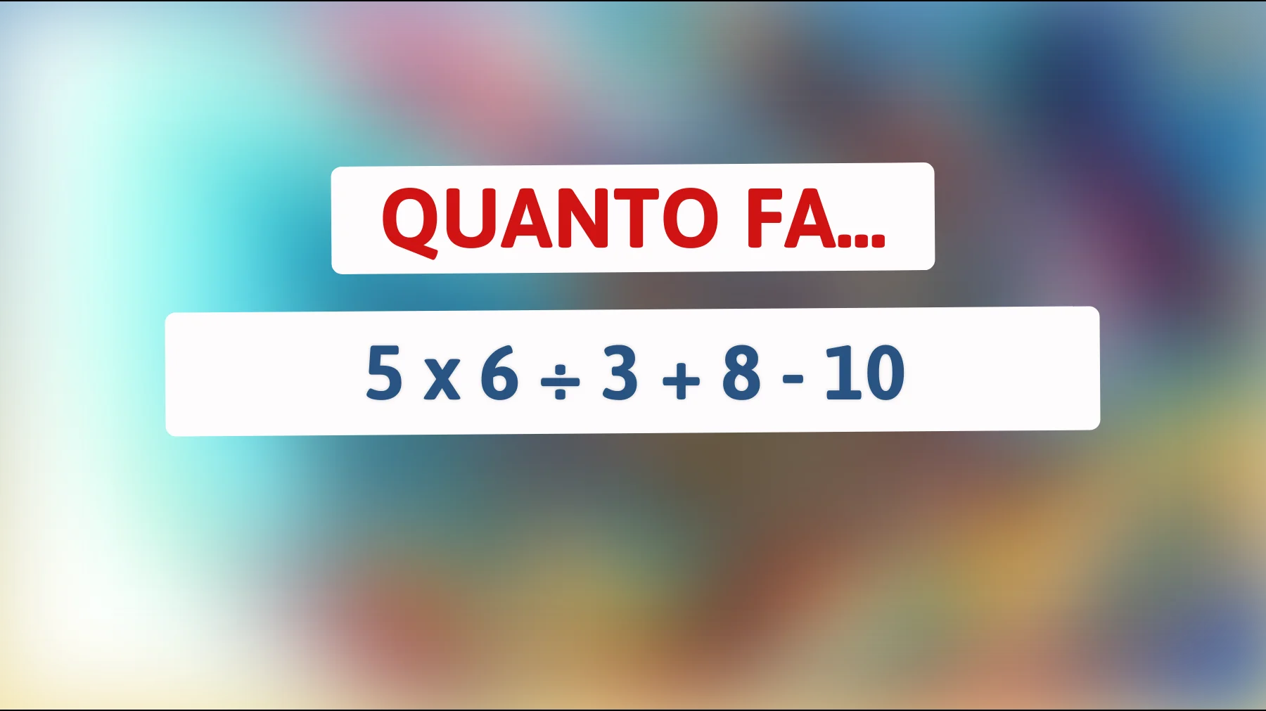 Scopri il calcolo che solo i geni possono risolvere senza errori! 5 x 6 ÷ 3 + 8 - 10? Metti alla prova la tua intelligenza!"